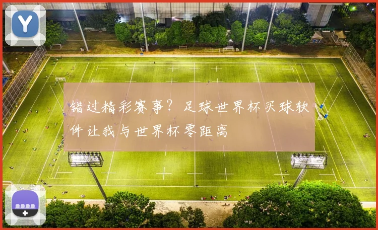 错过精彩赛事？足球世界杯买球软件让我与世界杯零距离